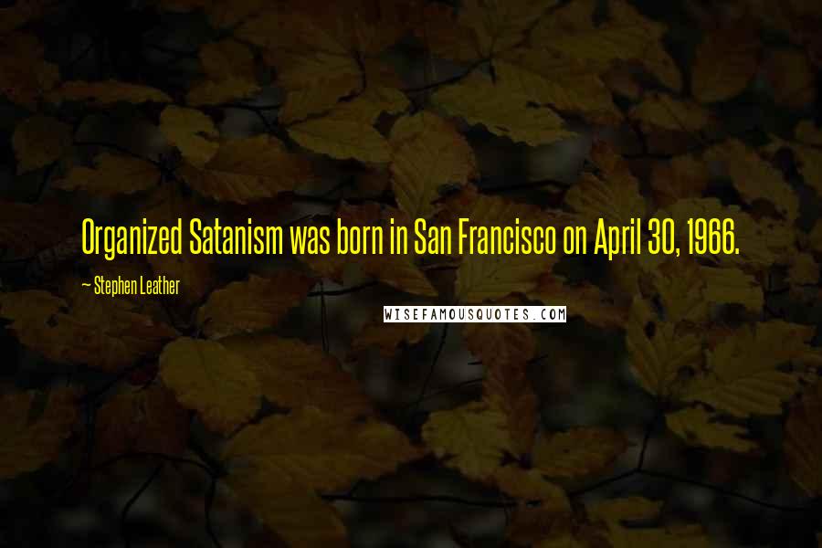 Stephen Leather Quotes: Organized Satanism was born in San Francisco on April 30, 1966.