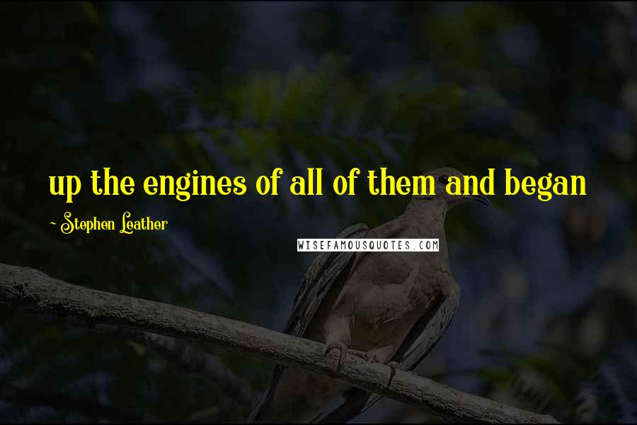 Stephen Leather Quotes: up the engines of all of them and began