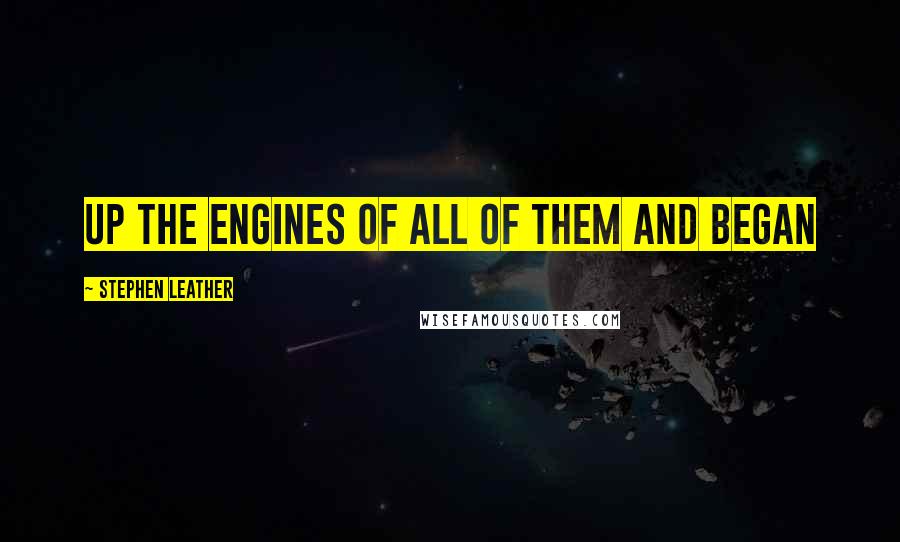 Stephen Leather Quotes: up the engines of all of them and began