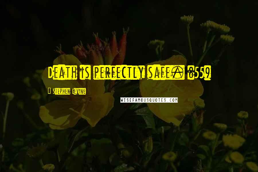 Stephen Levine Quotes: Death is perfectly safe. (55)