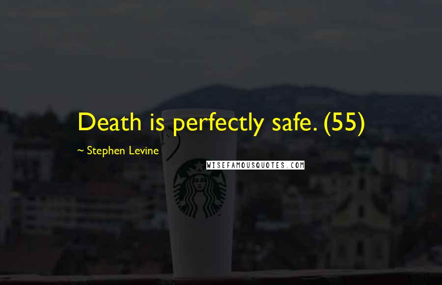 Stephen Levine Quotes: Death is perfectly safe. (55)