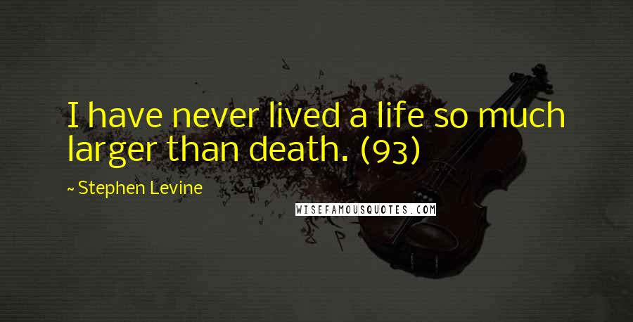 Stephen Levine Quotes: I have never lived a life so much larger than death. (93)