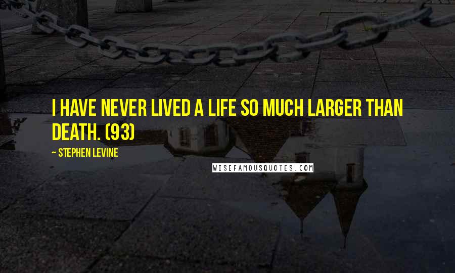 Stephen Levine Quotes: I have never lived a life so much larger than death. (93)