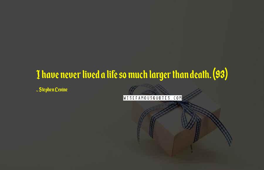 Stephen Levine Quotes: I have never lived a life so much larger than death. (93)