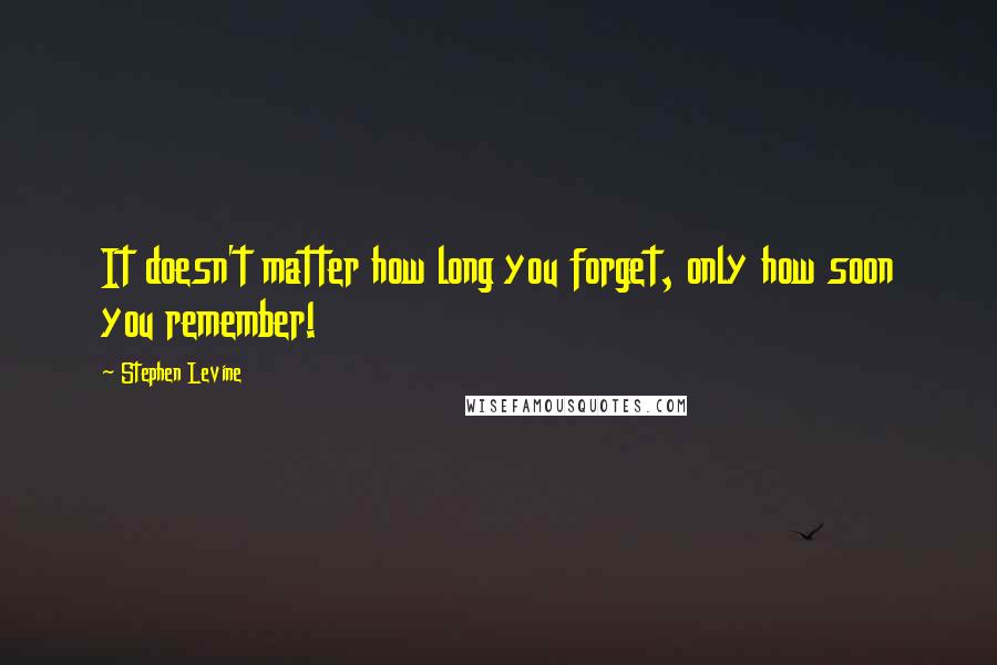 Stephen Levine Quotes: It doesn't matter how long you forget, only how soon you remember!