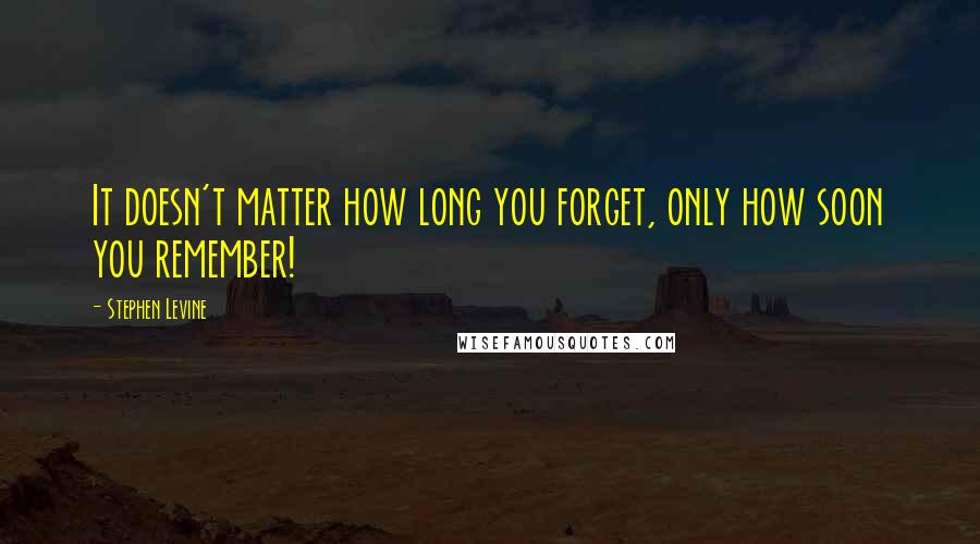 Stephen Levine Quotes: It doesn't matter how long you forget, only how soon you remember!