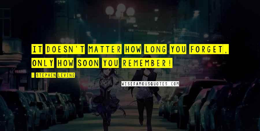 Stephen Levine Quotes: It doesn't matter how long you forget, only how soon you remember!