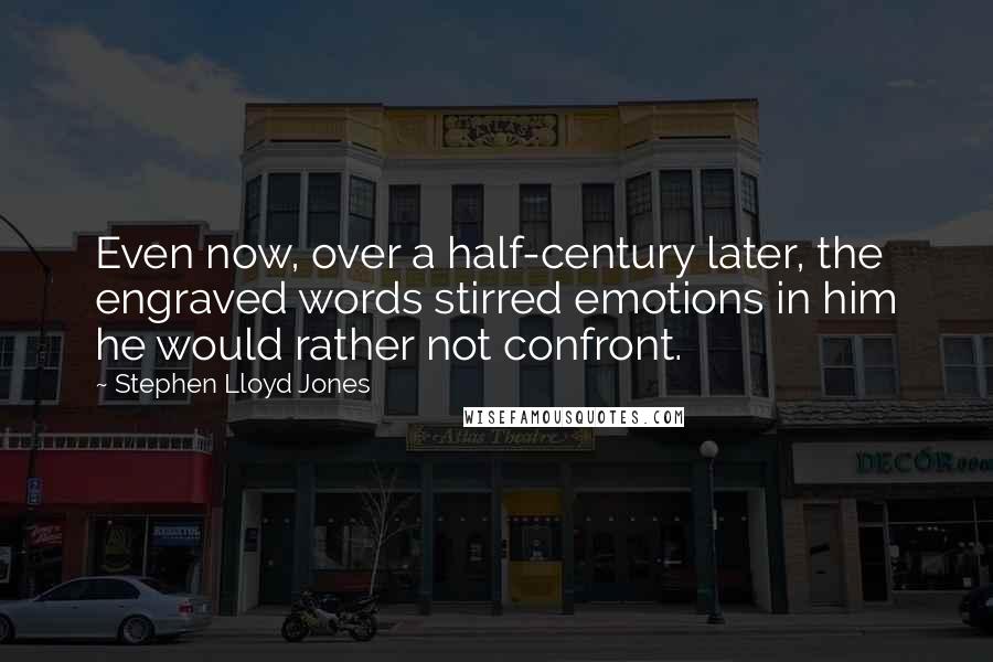 Stephen Lloyd Jones Quotes: Even now, over a half-century later, the engraved words stirred emotions in him he would rather not confront.