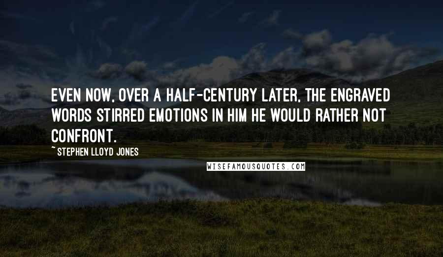 Stephen Lloyd Jones Quotes: Even now, over a half-century later, the engraved words stirred emotions in him he would rather not confront.
