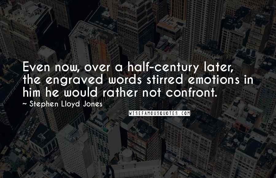 Stephen Lloyd Jones Quotes: Even now, over a half-century later, the engraved words stirred emotions in him he would rather not confront.