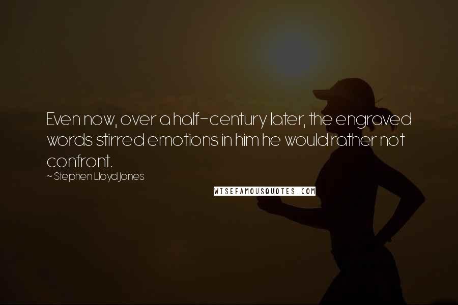 Stephen Lloyd Jones Quotes: Even now, over a half-century later, the engraved words stirred emotions in him he would rather not confront.