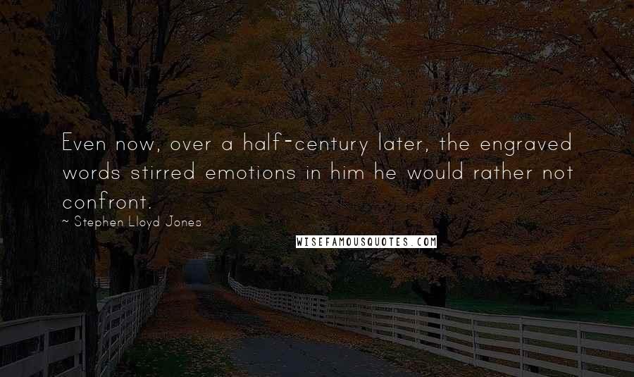 Stephen Lloyd Jones Quotes: Even now, over a half-century later, the engraved words stirred emotions in him he would rather not confront.