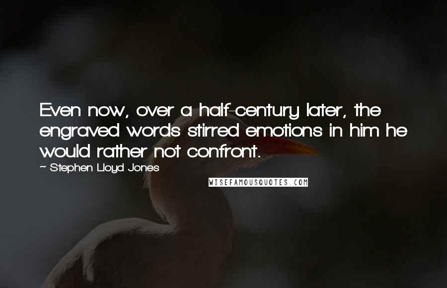 Stephen Lloyd Jones Quotes: Even now, over a half-century later, the engraved words stirred emotions in him he would rather not confront.