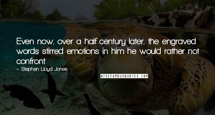 Stephen Lloyd Jones Quotes: Even now, over a half-century later, the engraved words stirred emotions in him he would rather not confront.