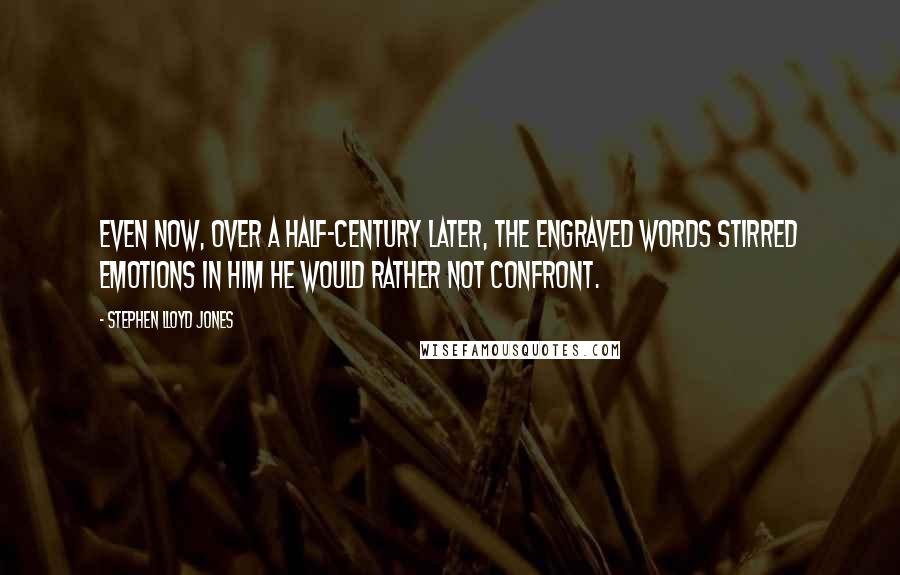 Stephen Lloyd Jones Quotes: Even now, over a half-century later, the engraved words stirred emotions in him he would rather not confront.