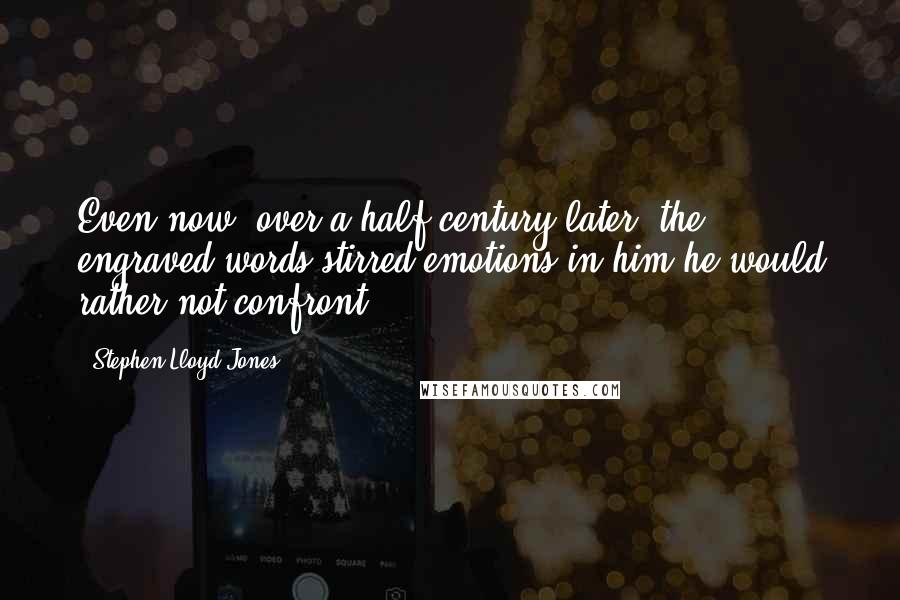 Stephen Lloyd Jones Quotes: Even now, over a half-century later, the engraved words stirred emotions in him he would rather not confront.