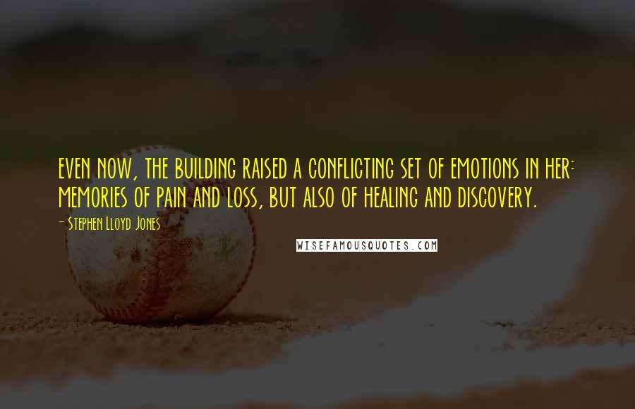 Stephen Lloyd Jones Quotes: even now, the building raised a conflicting set of emotions in her: memories of pain and loss, but also of healing and discovery.