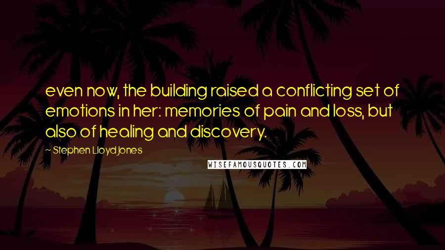 Stephen Lloyd Jones Quotes: even now, the building raised a conflicting set of emotions in her: memories of pain and loss, but also of healing and discovery.