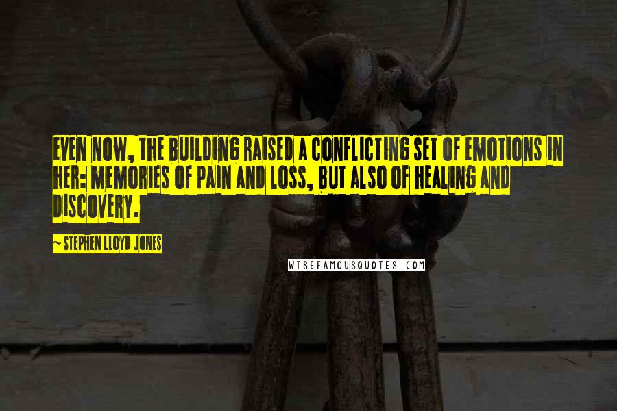 Stephen Lloyd Jones Quotes: even now, the building raised a conflicting set of emotions in her: memories of pain and loss, but also of healing and discovery.