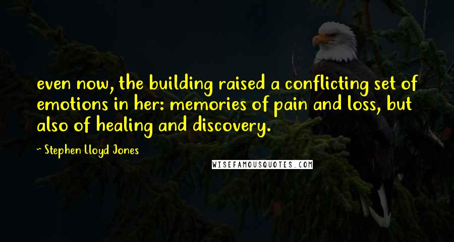 Stephen Lloyd Jones Quotes: even now, the building raised a conflicting set of emotions in her: memories of pain and loss, but also of healing and discovery.