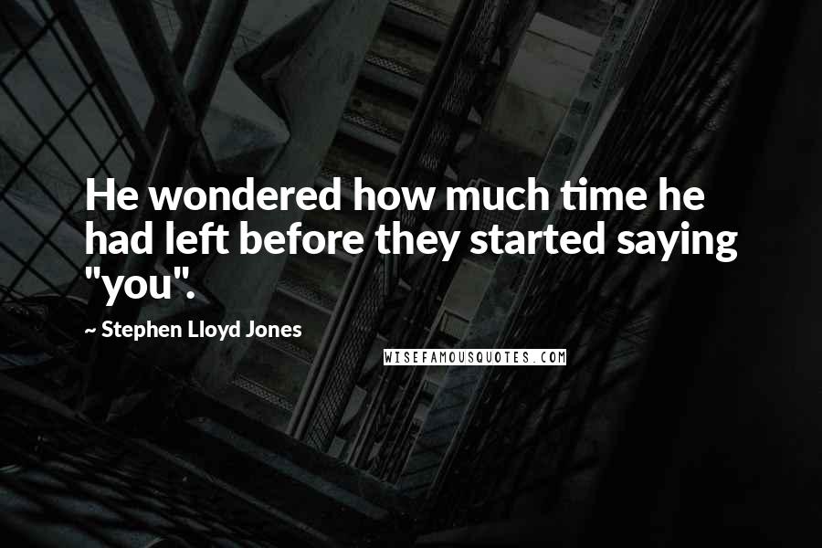 Stephen Lloyd Jones Quotes: He wondered how much time he had left before they started saying "you".