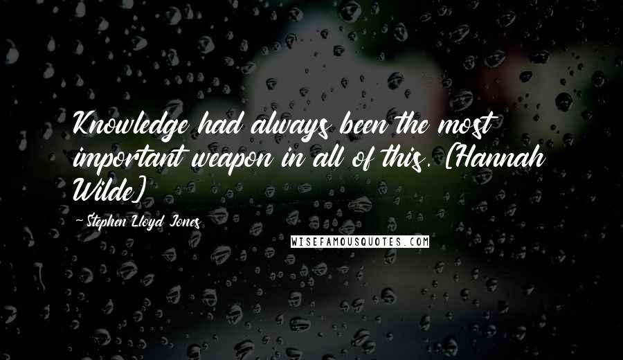Stephen Lloyd Jones Quotes: Knowledge had always been the most important weapon in all of this. [Hannah Wilde]