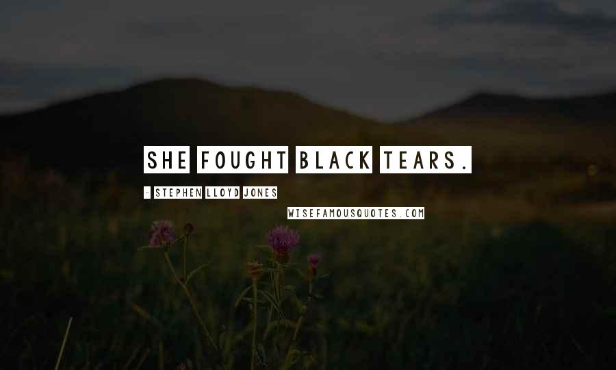 Stephen Lloyd Jones Quotes: She fought black tears.