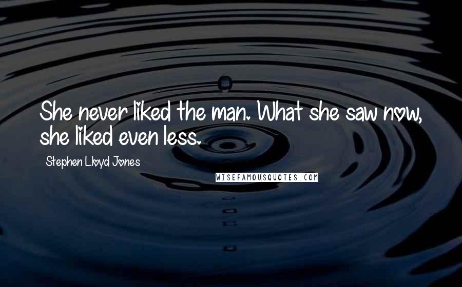 Stephen Lloyd Jones Quotes: She never liked the man. What she saw now, she liked even less.