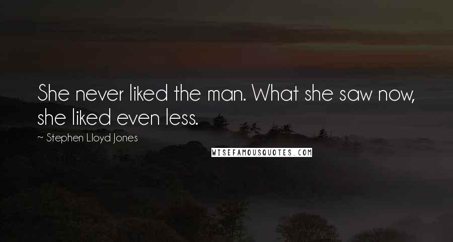 Stephen Lloyd Jones Quotes: She never liked the man. What she saw now, she liked even less.