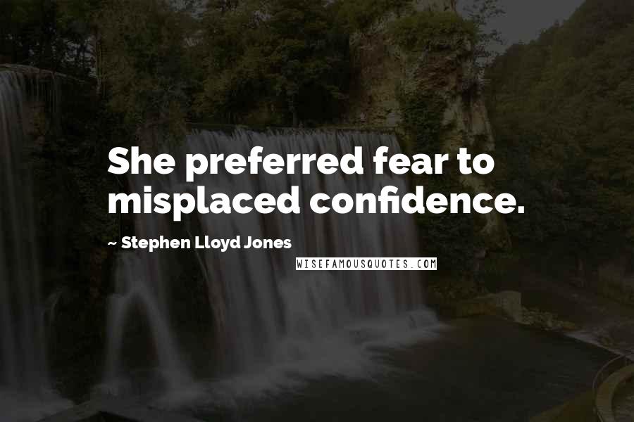 Stephen Lloyd Jones Quotes: She preferred fear to misplaced confidence.