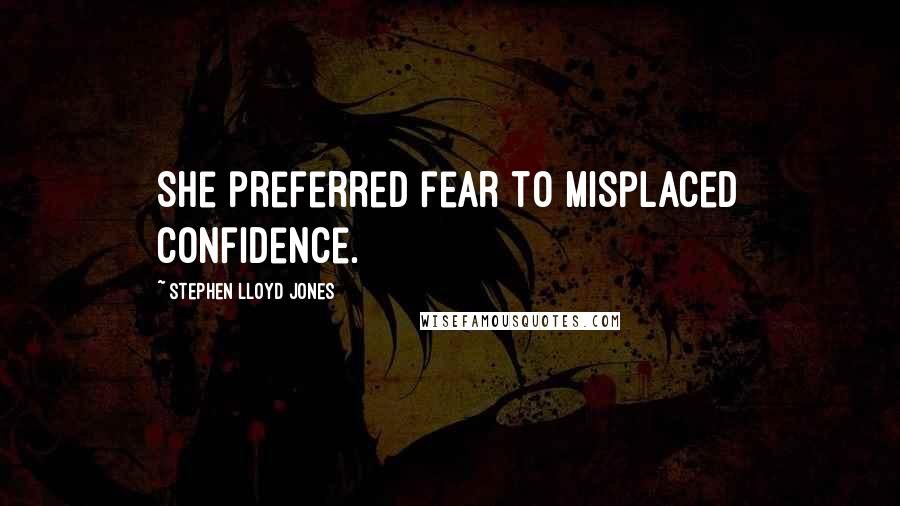 Stephen Lloyd Jones Quotes: She preferred fear to misplaced confidence.