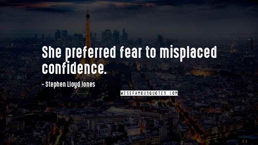 Stephen Lloyd Jones Quotes: She preferred fear to misplaced confidence.