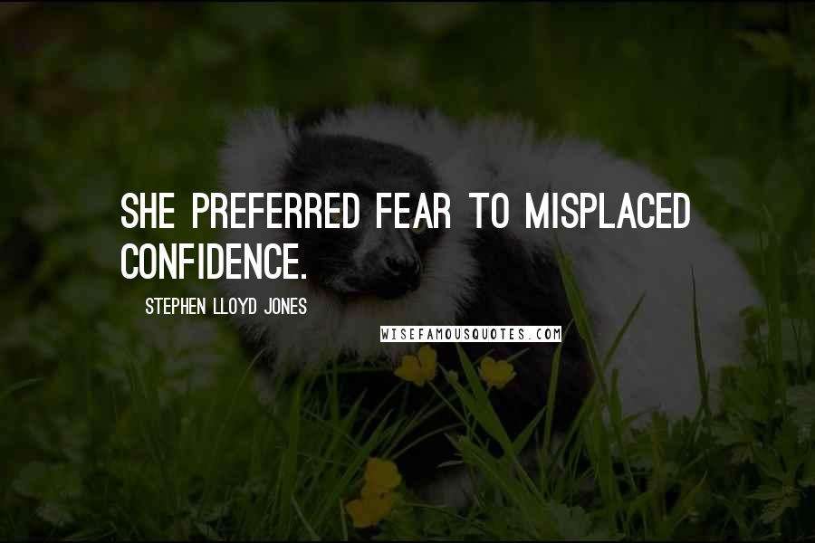 Stephen Lloyd Jones Quotes: She preferred fear to misplaced confidence.