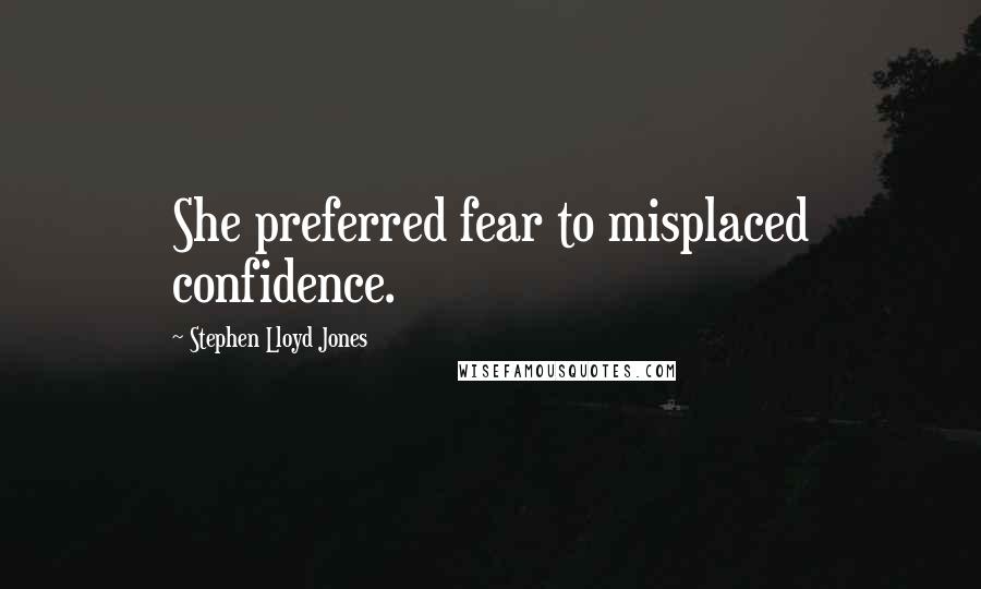 Stephen Lloyd Jones Quotes: She preferred fear to misplaced confidence.