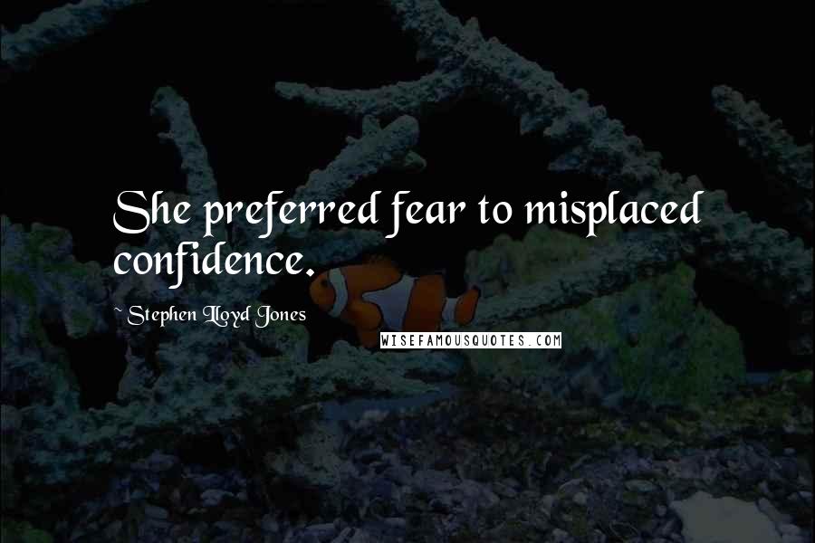 Stephen Lloyd Jones Quotes: She preferred fear to misplaced confidence.