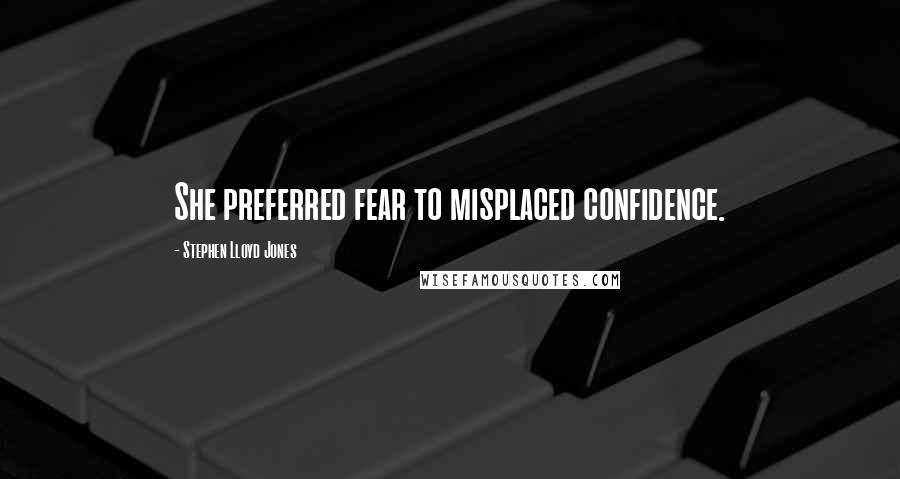 Stephen Lloyd Jones Quotes: She preferred fear to misplaced confidence.