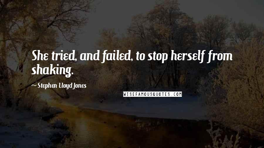 Stephen Lloyd Jones Quotes: She tried, and failed, to stop herself from shaking.