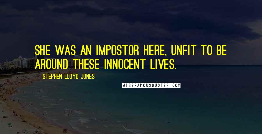 Stephen Lloyd Jones Quotes: She was an impostor here, unfit to be around these innocent lives.