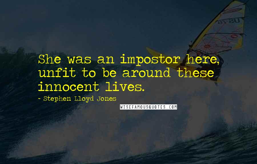 Stephen Lloyd Jones Quotes: She was an impostor here, unfit to be around these innocent lives.