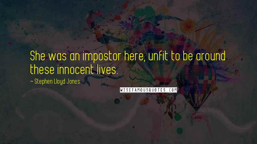 Stephen Lloyd Jones Quotes: She was an impostor here, unfit to be around these innocent lives.