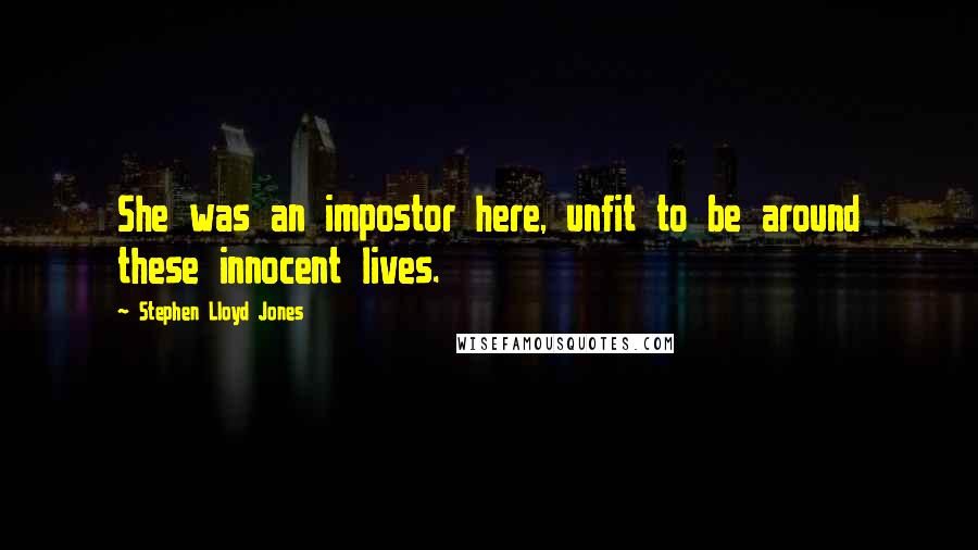 Stephen Lloyd Jones Quotes: She was an impostor here, unfit to be around these innocent lives.