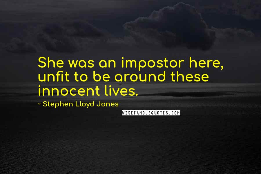 Stephen Lloyd Jones Quotes: She was an impostor here, unfit to be around these innocent lives.