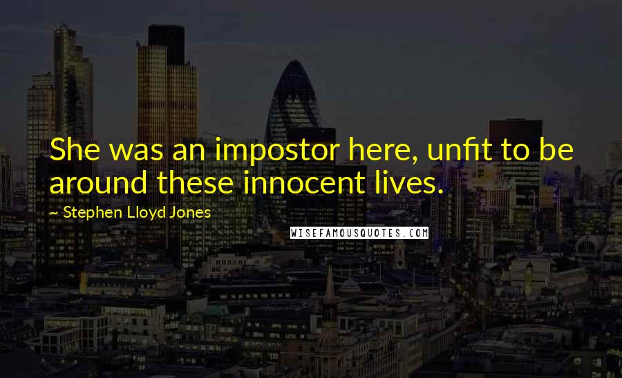 Stephen Lloyd Jones Quotes: She was an impostor here, unfit to be around these innocent lives.