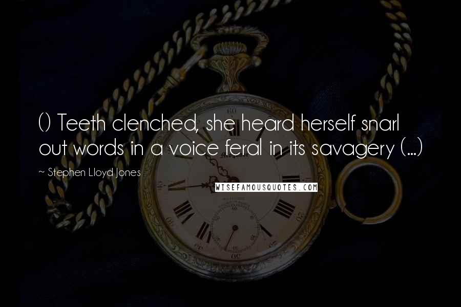 Stephen Lloyd Jones Quotes: () Teeth clenched, she heard herself snarl out words in a voice feral in its savagery (...)