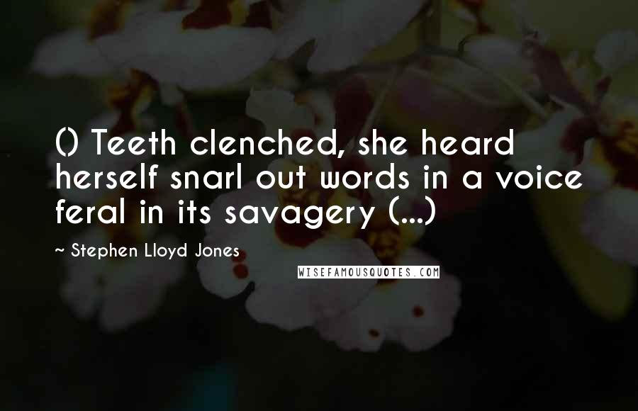 Stephen Lloyd Jones Quotes: () Teeth clenched, she heard herself snarl out words in a voice feral in its savagery (...)