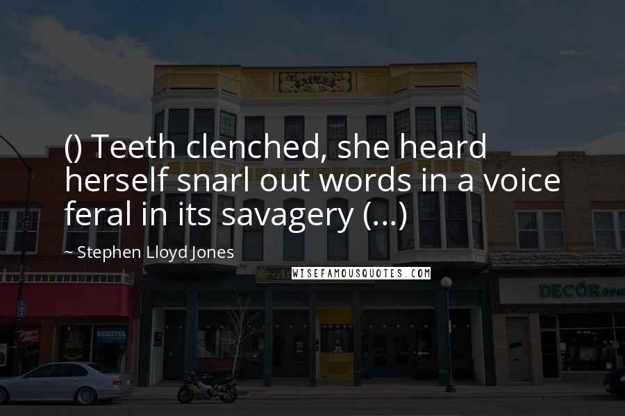 Stephen Lloyd Jones Quotes: () Teeth clenched, she heard herself snarl out words in a voice feral in its savagery (...)