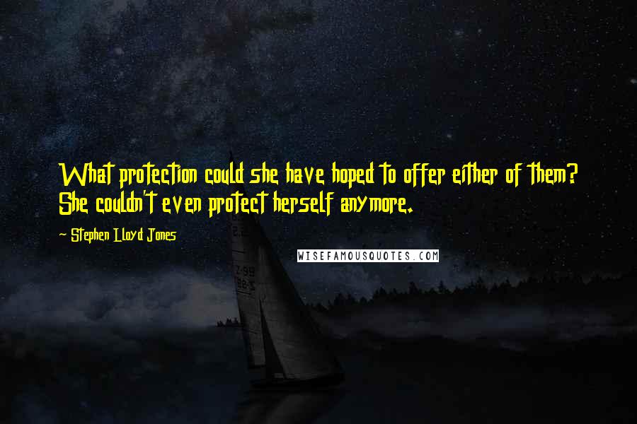 Stephen Lloyd Jones Quotes: What protection could she have hoped to offer either of them? She couldn't even protect herself anymore.