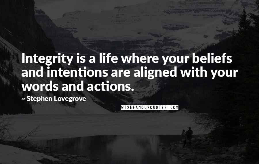 Stephen Lovegrove Quotes: Integrity is a life where your beliefs and intentions are aligned with your words and actions.