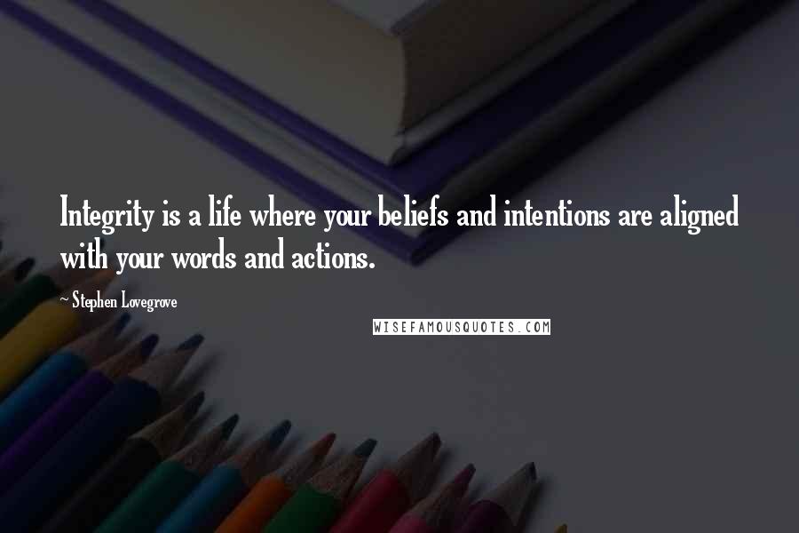 Stephen Lovegrove Quotes: Integrity is a life where your beliefs and intentions are aligned with your words and actions.