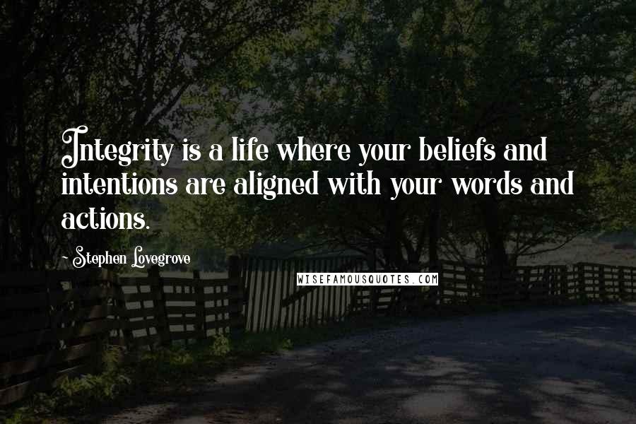 Stephen Lovegrove Quotes: Integrity is a life where your beliefs and intentions are aligned with your words and actions.